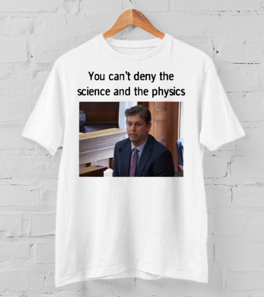 Aidan Kearney You Can't Deny The Science And The Physics Courtroom Moment T-Shirt