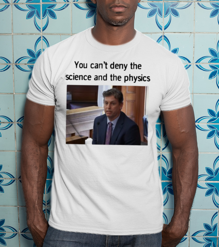 Aidan Kearney You Can't Deny The Science And The Physics Courtroom Moment T-Shirt