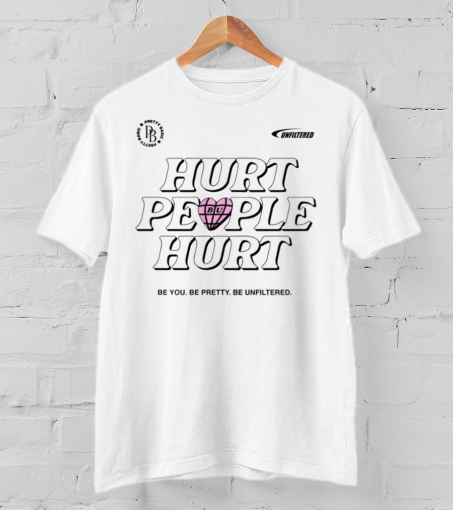 Hurt People Hurt BU Heart Be You Be Pretty Be Unfiltered T-Shirt