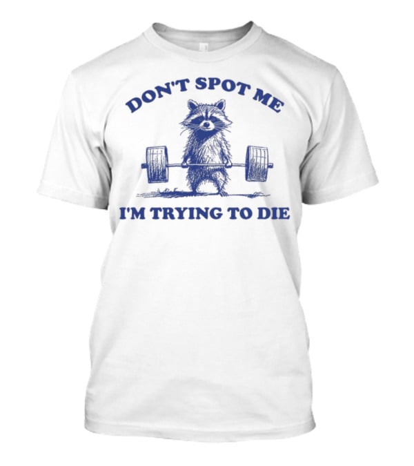 Don't Spot Me I'm Trying To Die Weightlifting Cat T-Shirt