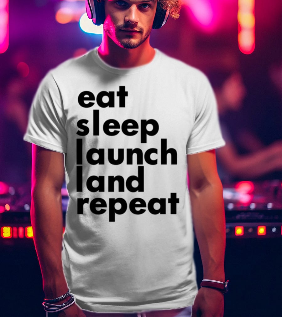 Eat Sleep Launch Land Repeat T-Shirt
