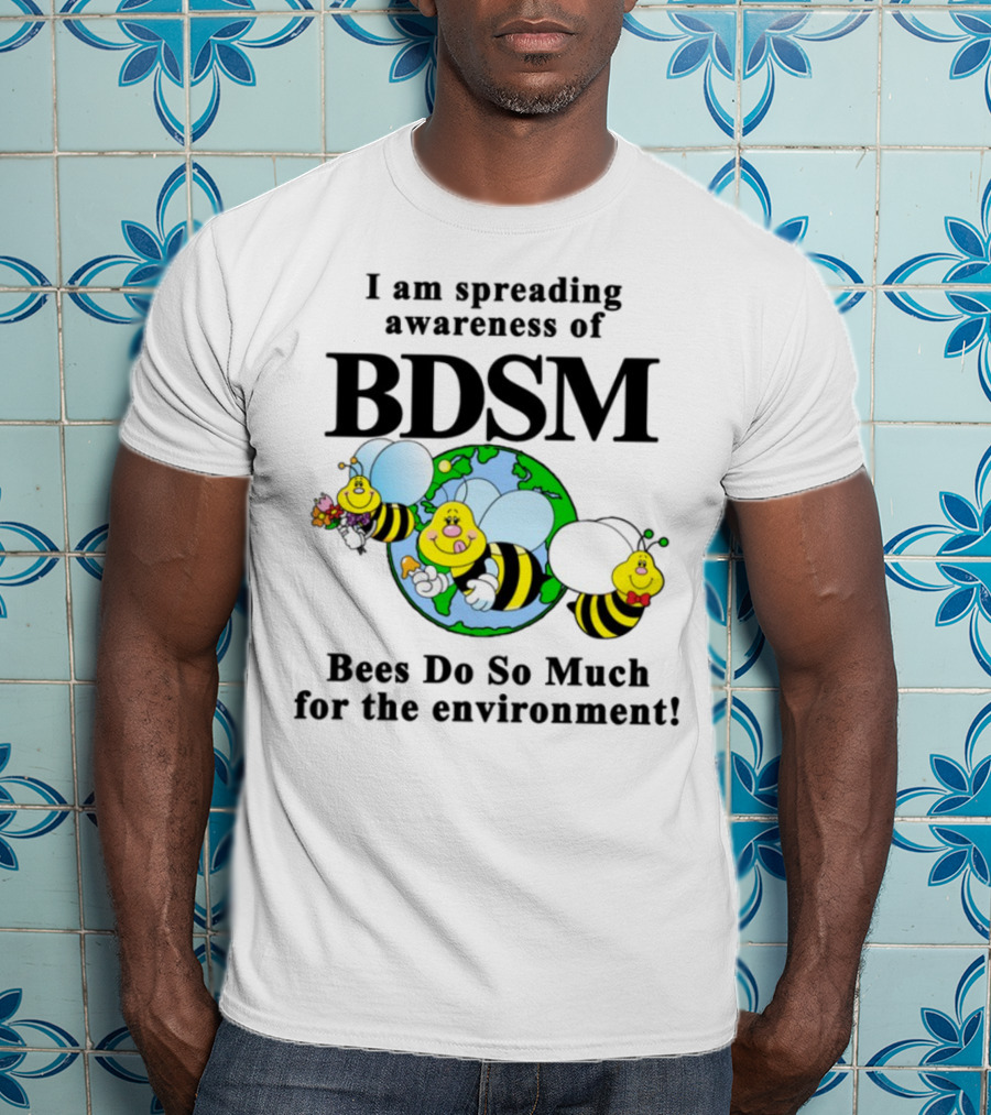I Am Spreading Awareness Of BDSM Bees Do So Much For The Environment Cartoon Earth Globe Bees T-Shirt