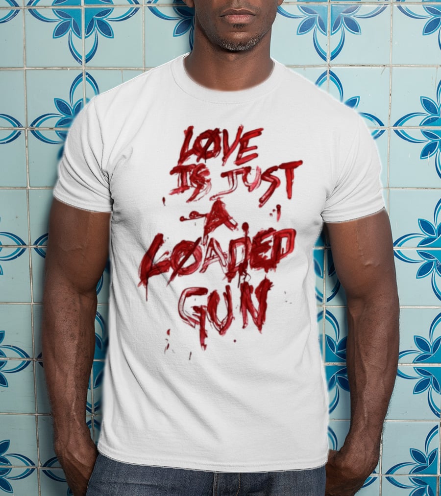 Love Is Just A Loaded Gun Dripping Red Text Grunge Style T-Shirt