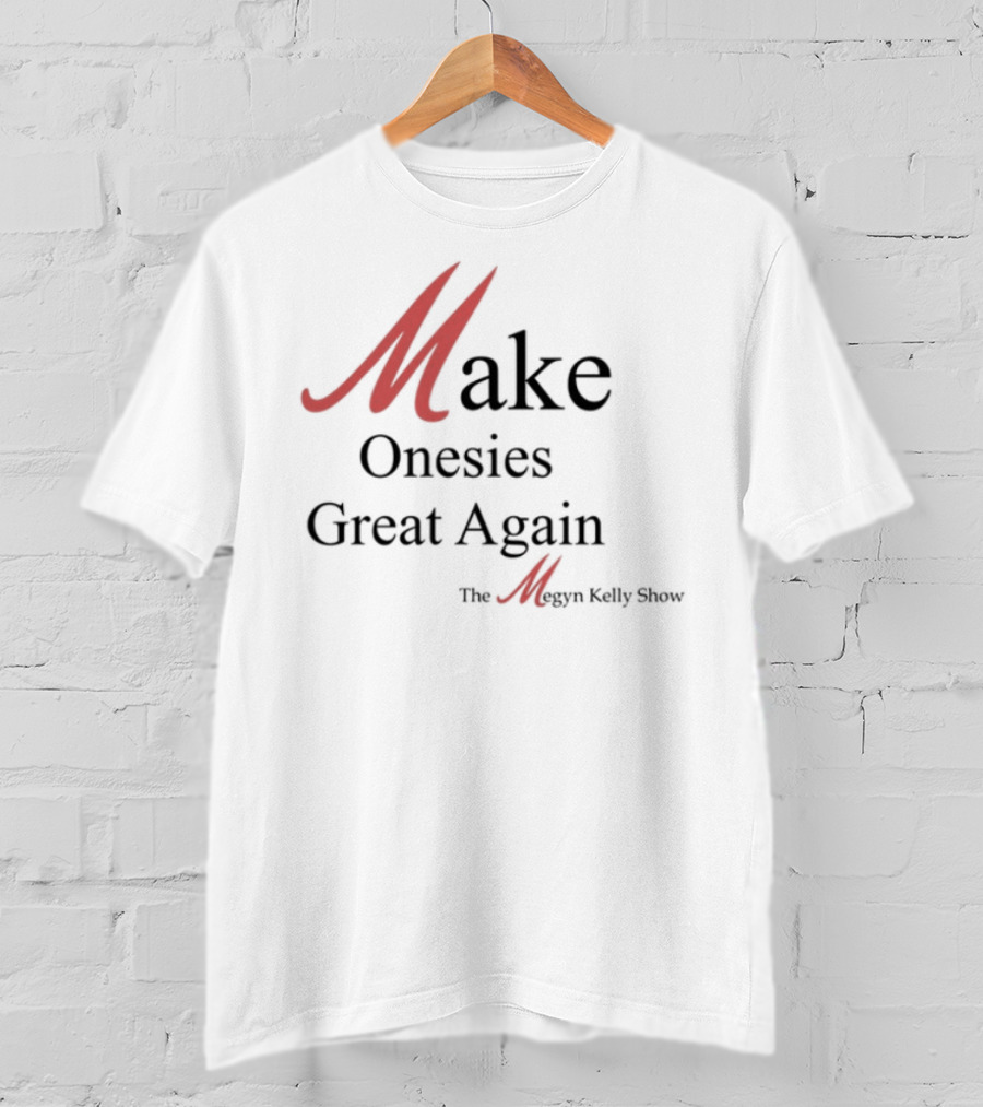 Make Onesies Great Again The Megan Melley Show T-Shirt