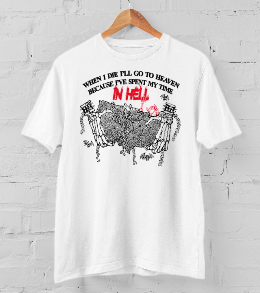 When I Die I'll Go To Heaven Because I've Spent My Time In Hell Skeletons Holding Banner T-Shirt