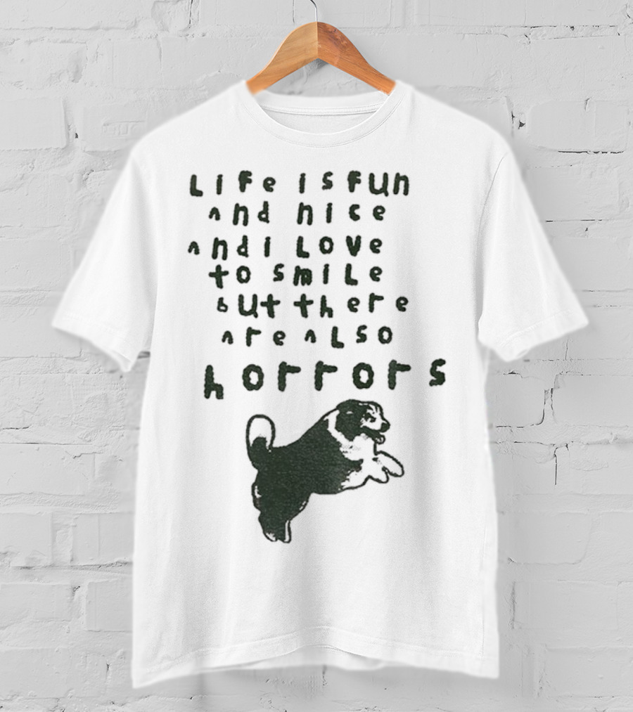 Dog Life Is Fun And Nice Love To Smile But There Are Also Horrors T-Shirt