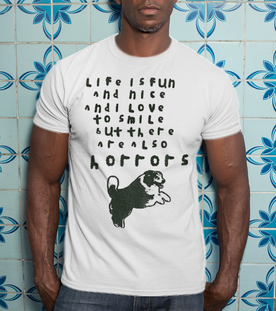 Dog Life Is Fun And Nice Love To Smile But There Are Also Horrors T-Shirt