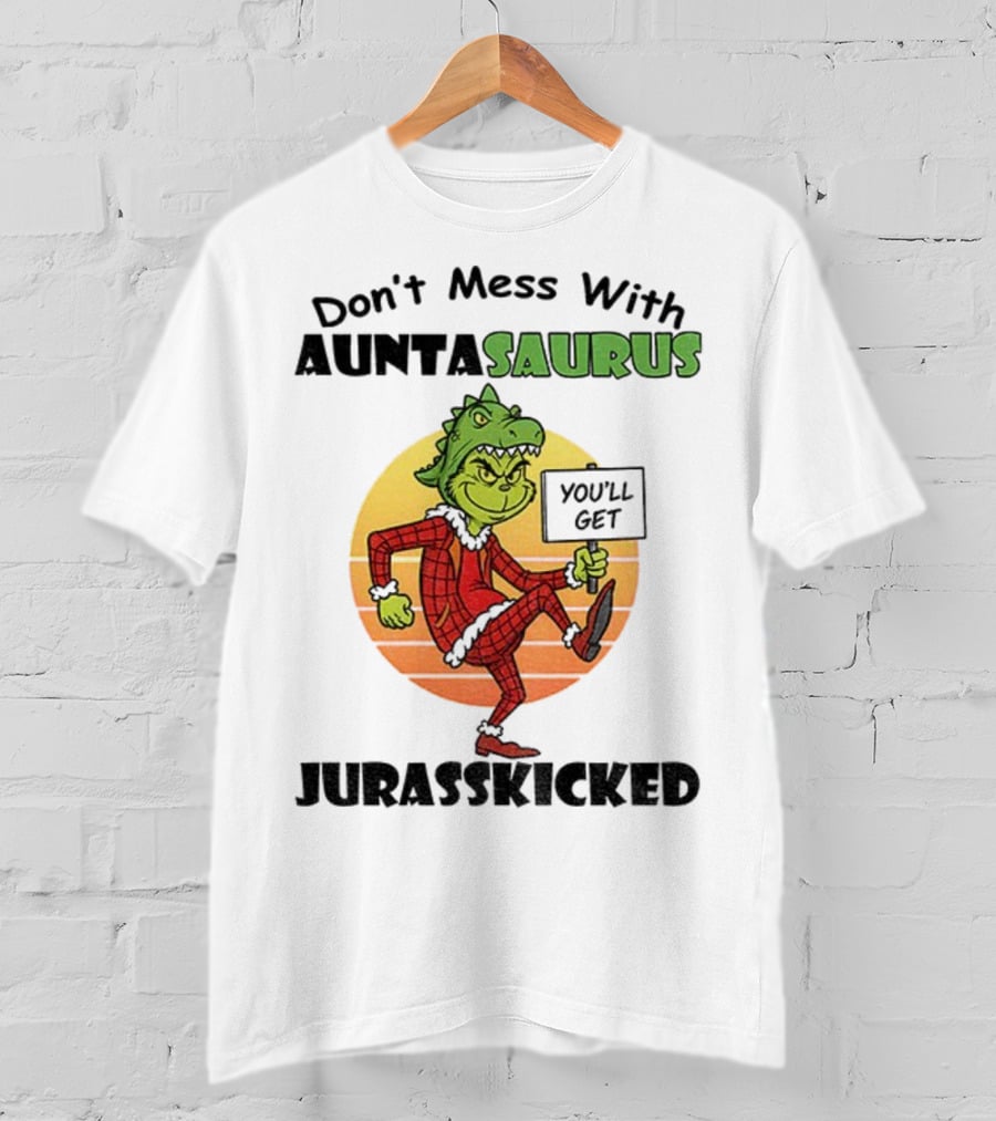 Don't Mess With Auntasaurus Grinch You'll Get Jurasskicked Christmas T-Shirt