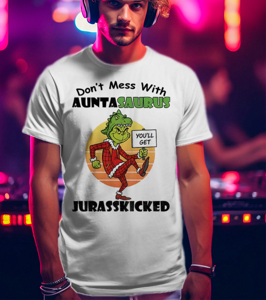Don't Mess With Auntasaurus Grinch You'll Get Jurasskicked Christmas T-Shirt