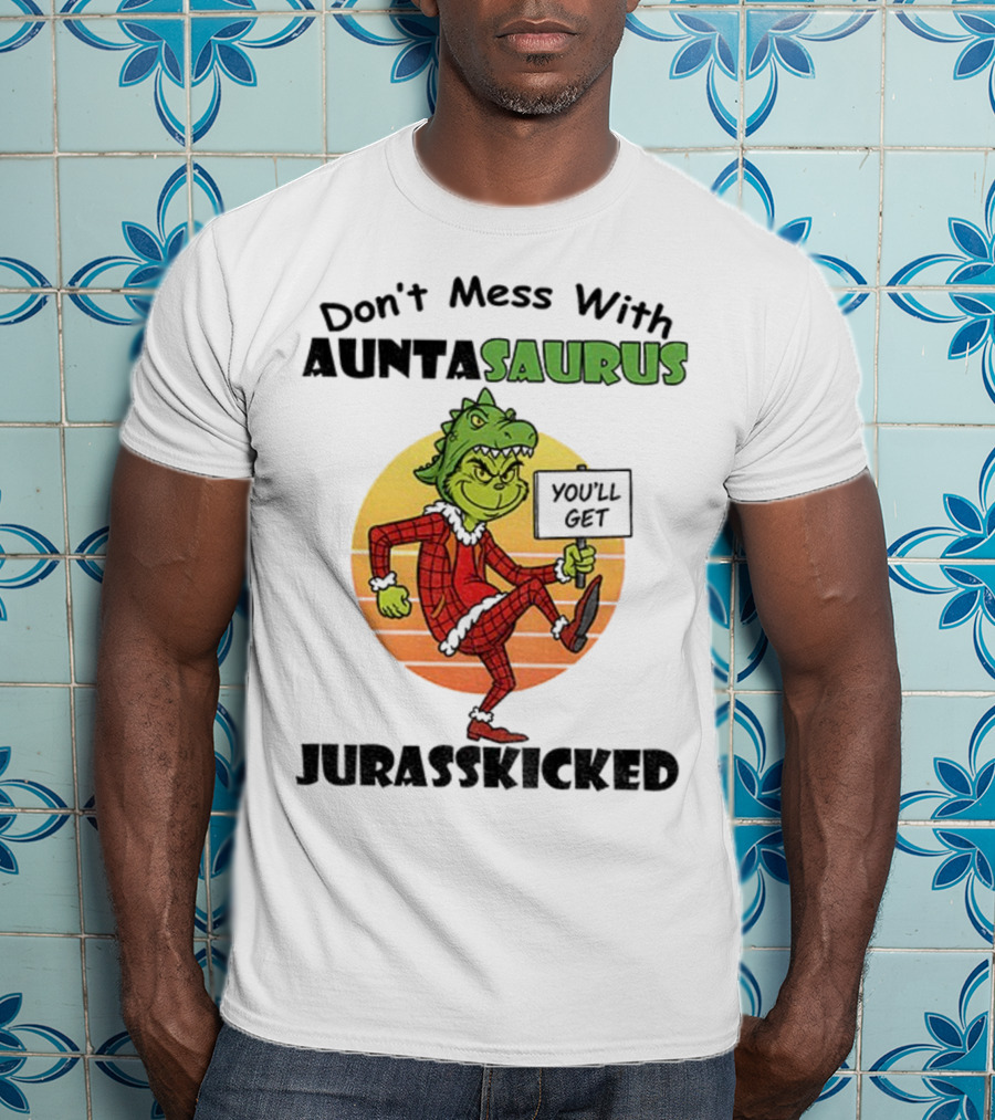 Don't Mess With Auntasaurus Grinch You'll Get Jurasskicked Christmas T-Shirt