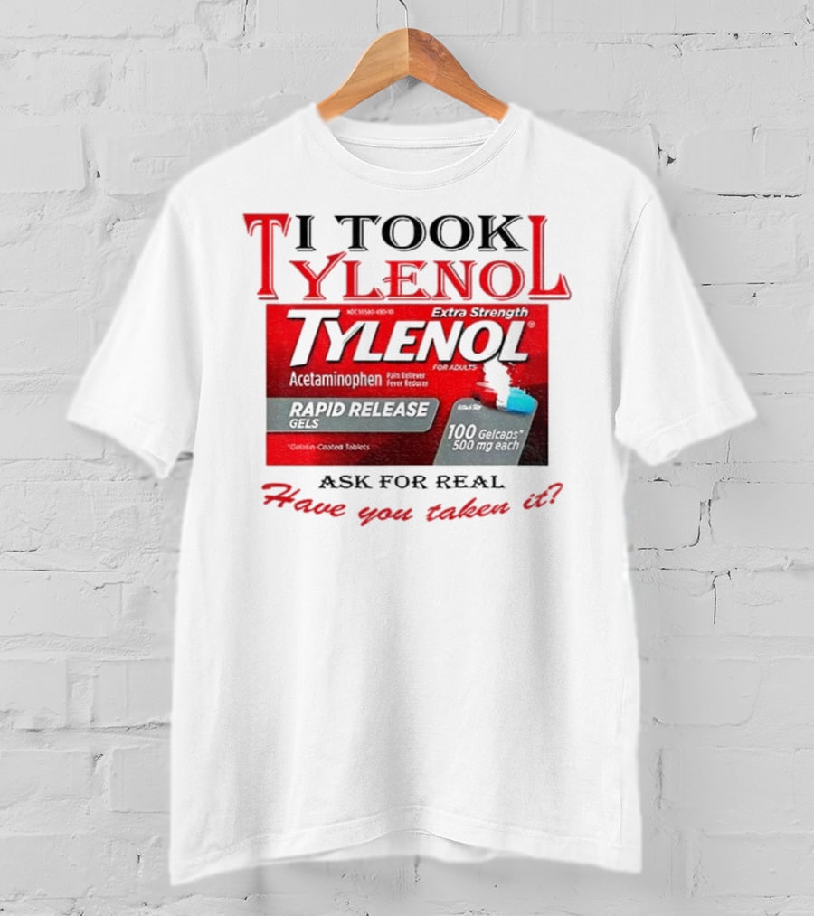 I Took Tylenol Extra Strength Rapid Release Gels Have You Taken It T-Shirt