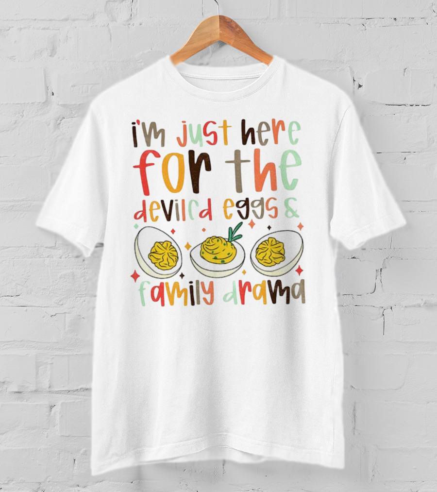 I’m Just Here For The Deviled Eggs And Family Drama Funny Thanksgiving T-Shirt