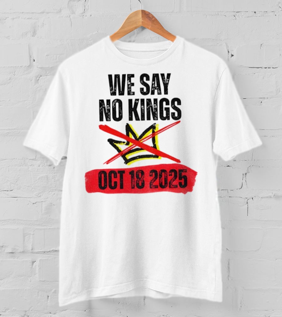 We Say No Kings Oct 18 2025 T-Shirt