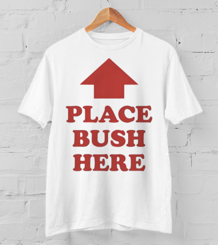 Place Bush Here Funny Arrow Text T-Shirt