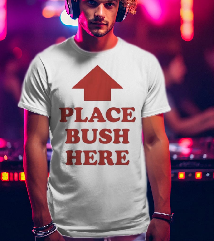 Place Bush Here Funny Arrow Text T-Shirt