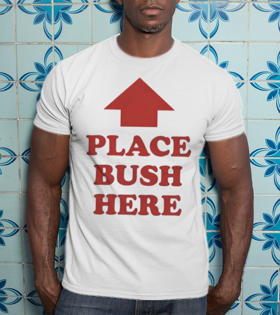 Place Bush Here Funny Arrow Text T-Shirt