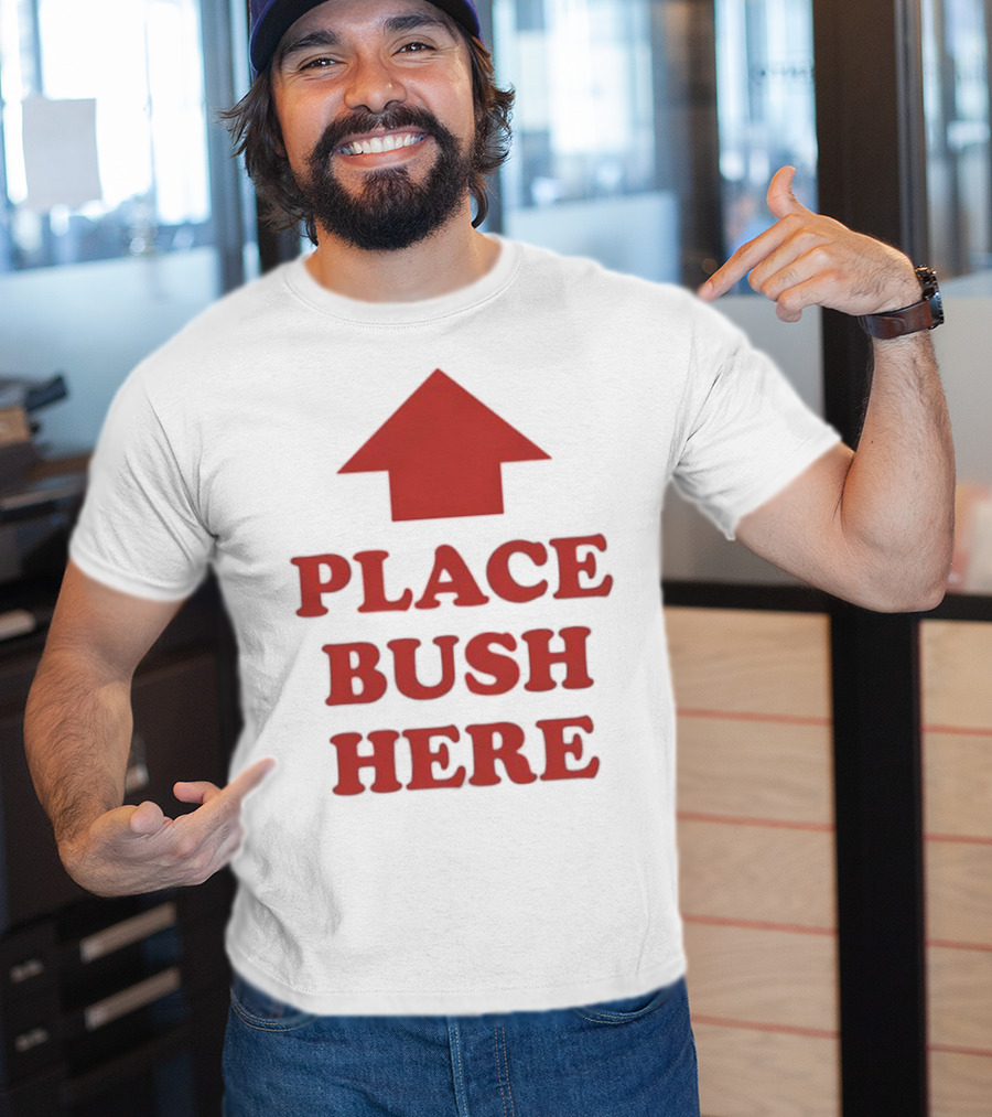 Place Bush Here Funny Arrow Text T-Shirt