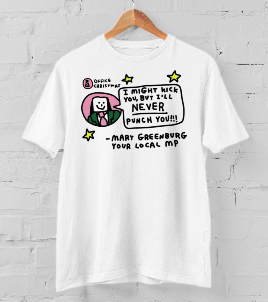 I Might Kick You But I'll Never Punch You Mary Greenburg Your Local MP Office Christmas T-Shirt