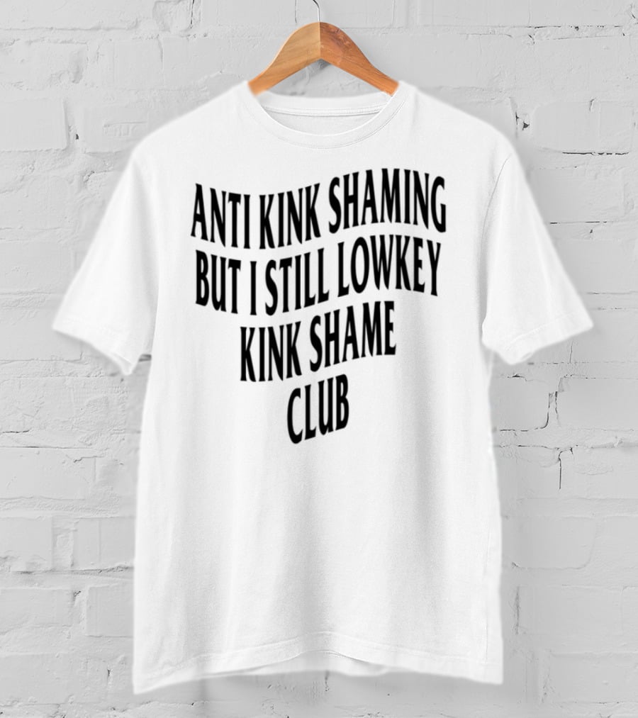 Anti Kink Shaming But I Still Lowkey Kink Shame Club T-Shirt