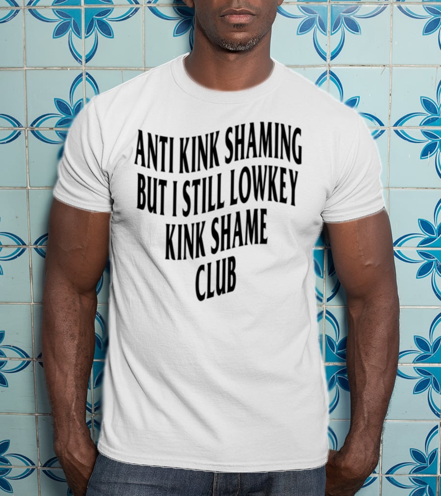 Anti Kink Shaming But I Still Lowkey Kink Shame Club T-Shirt