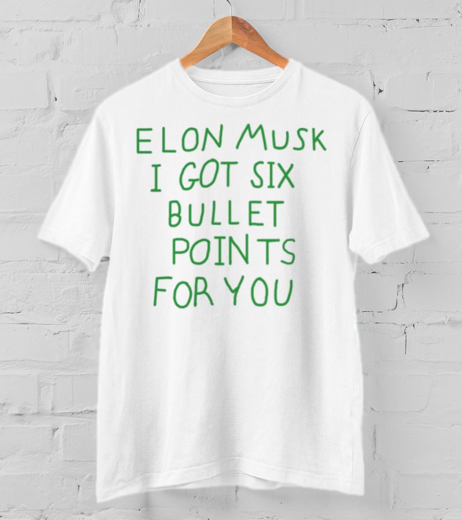 Elon Musk I Got Six Bullet Points For You T-Shirt