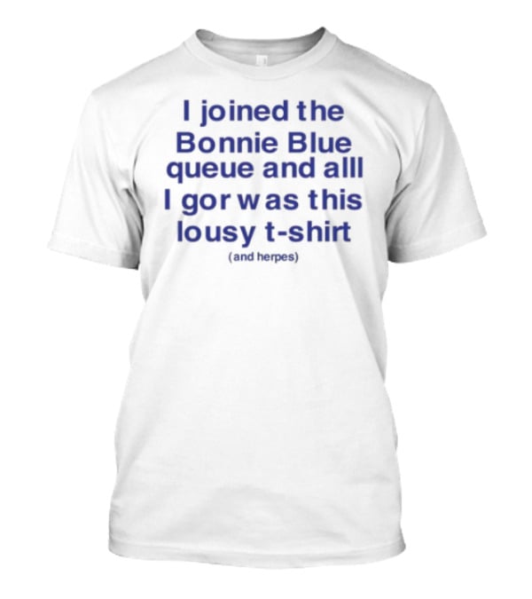 I Joined The Bonnie Blue Queue And All I Got Was This Lousy (Mediocre) T-Shirt
