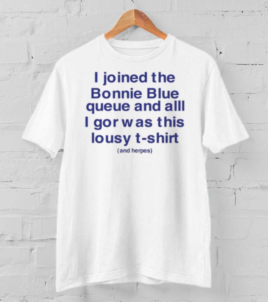 I Joined The Bonnie Blue Queue And All I Got Was This Lousy (Mediocre) T-Shirt