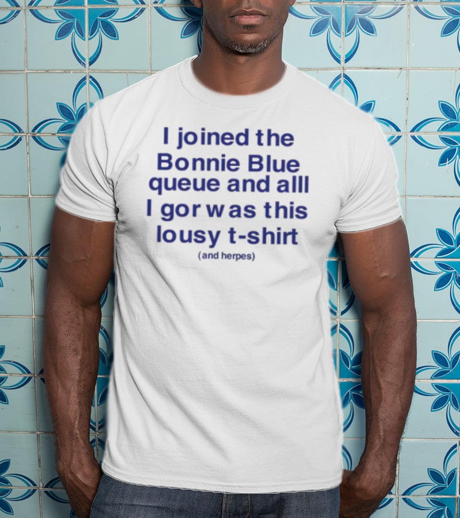 I Joined The Bonnie Blue Queue And All I Got Was This Lousy (Mediocre) T-Shirt