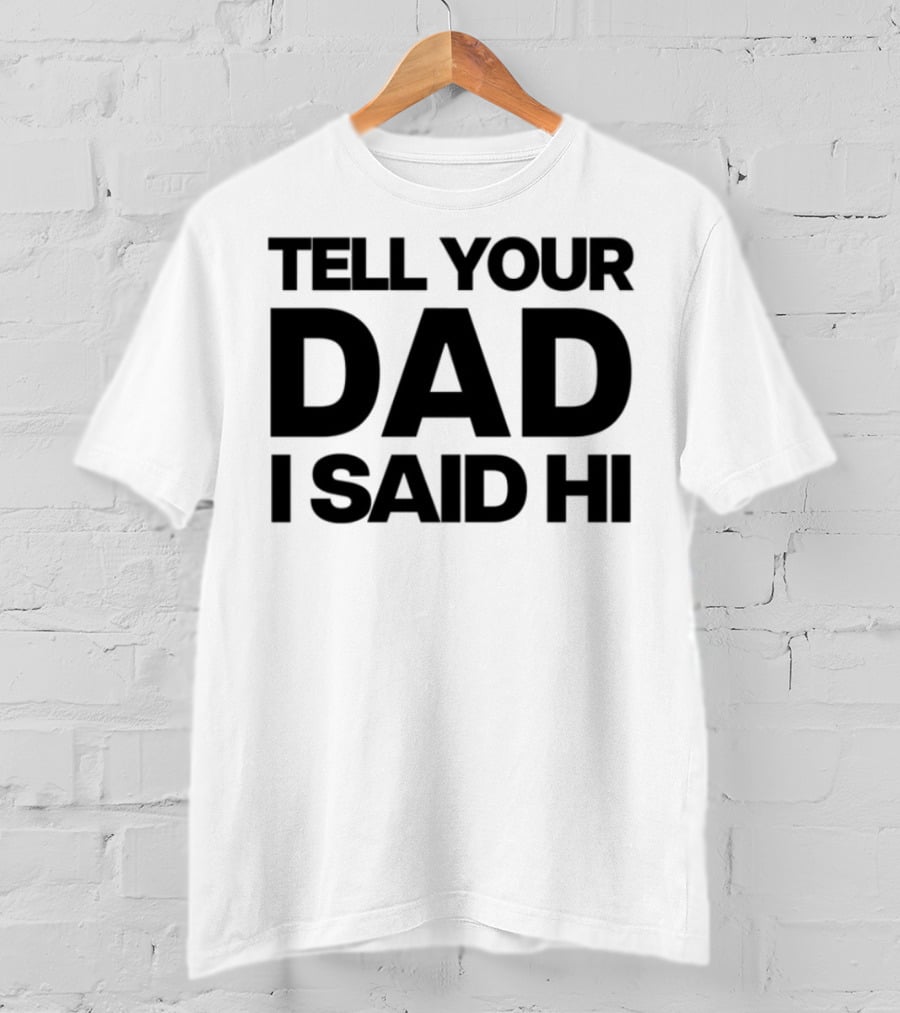 Kaylamalec Tell Your Dad I Said Hi Bold Message T-Shirt