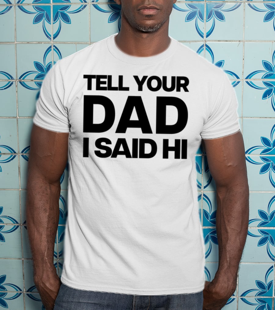 Kaylamalec Tell Your Dad I Said Hi Bold Message T-Shirt