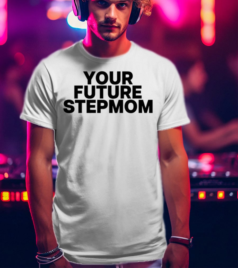 Your Future Stepmom Kaylamalec T-Shirt