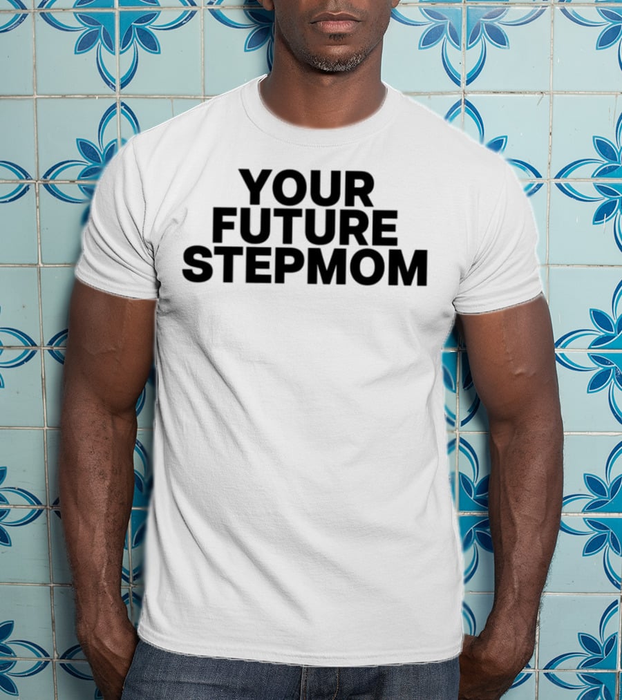 Your Future Stepmom Kaylamalec T-Shirt