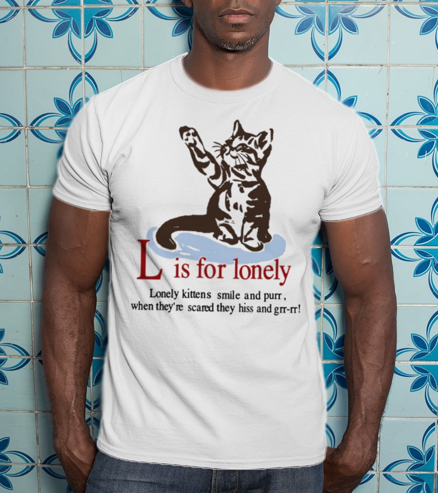 L Is For Lonely Kitten Hiss And Purr T-Shirt