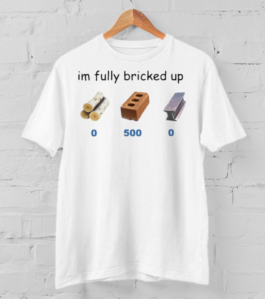 Myth Im Fully Bricked Up 0 Logs 500 Brick 0 Metal T-Shirt