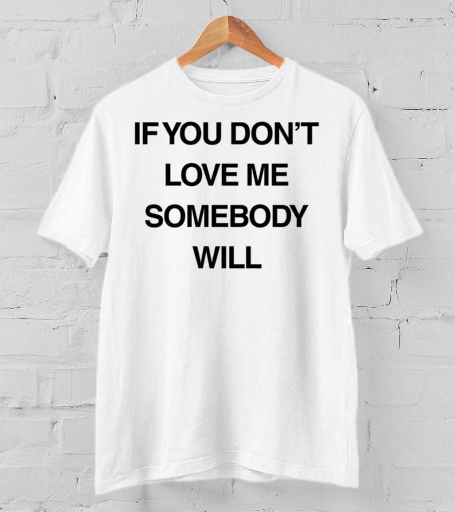 Kristen Cruz If You Don't Love Me Somebody Will Bold Text Statement T-Shirt