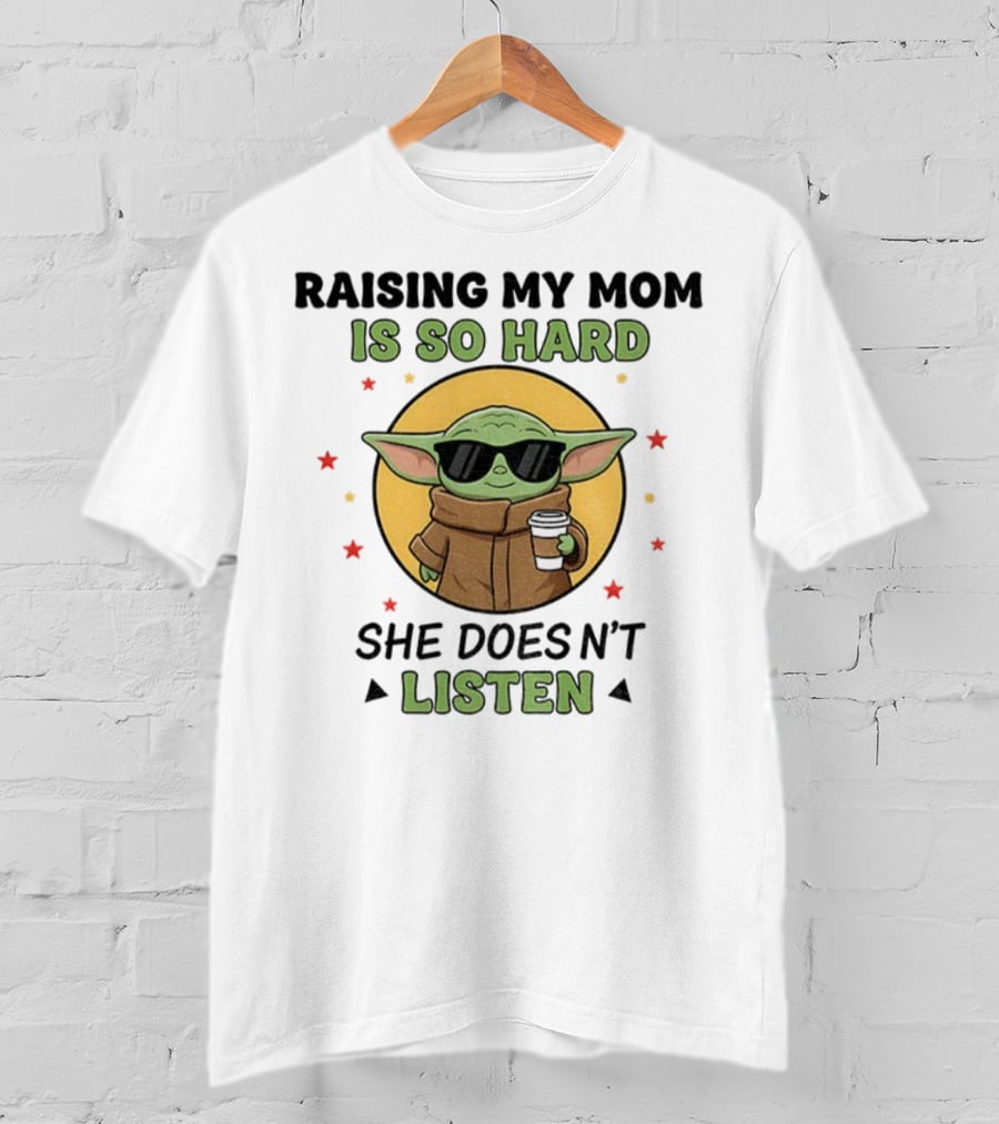 Raising My Mom Is So Hard Baby Yoda She Doesn't Listen T-Shirt