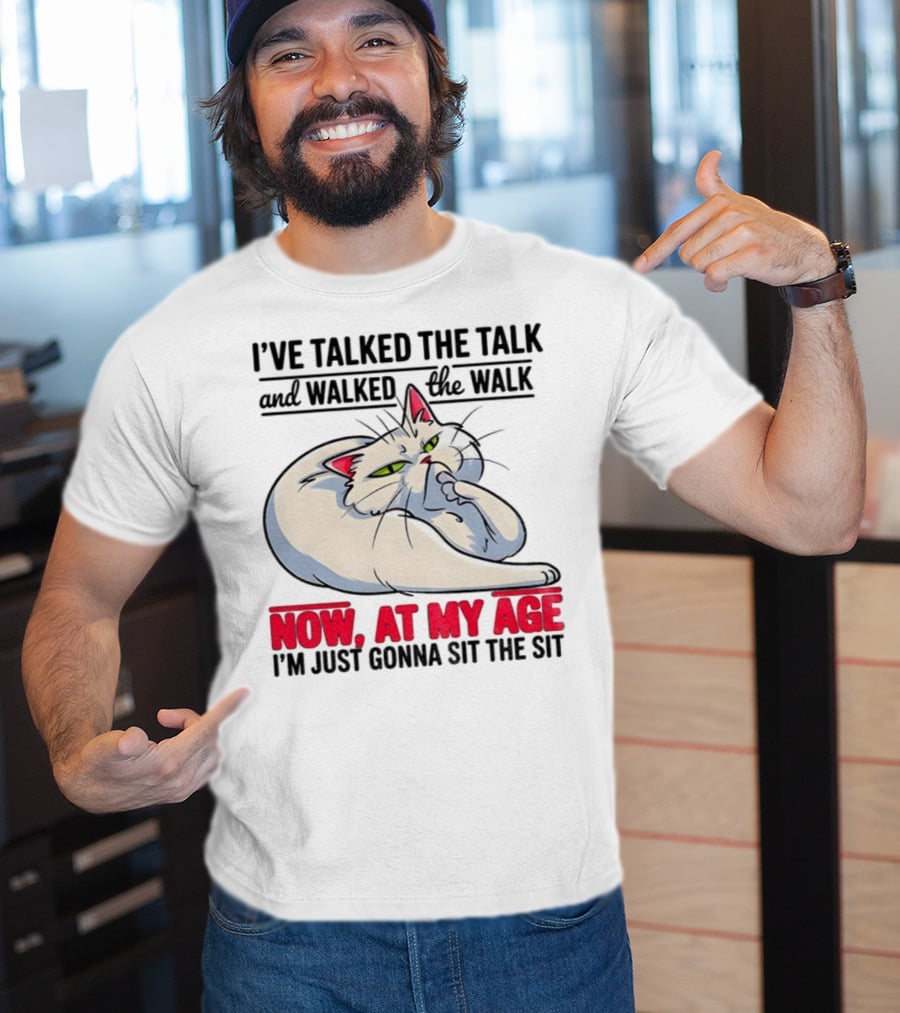 I’ve Talked The Talk And Walked The Walk Now At My Age I'm Just Gonna Sit The Sit Cat T-Shirt
