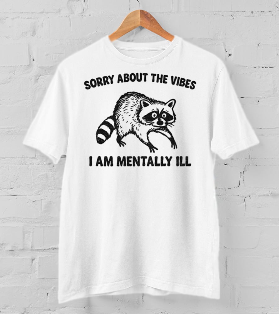 Sorry About The Vibes I Am Mentally Ill Raccoon T-Shirt