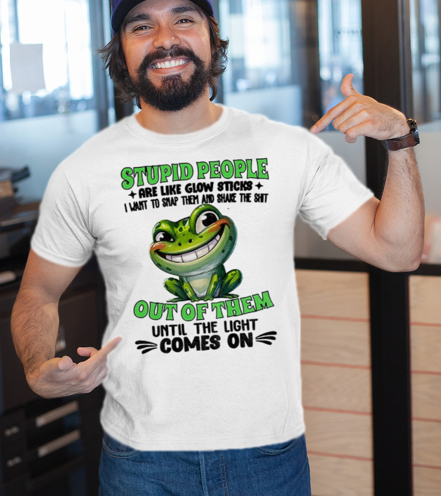 Stupid People Are Like Glow Sticks Snap Them Shake The Shit Out Of Them Until The Light Comes On Frog Smile T-Shirt