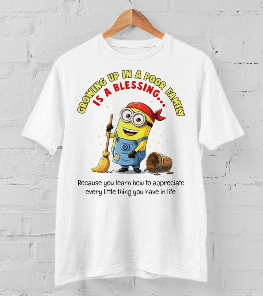 Growing Up In A Poor Family Minion Blessing Appreciate Every Little Thing T-Shirt