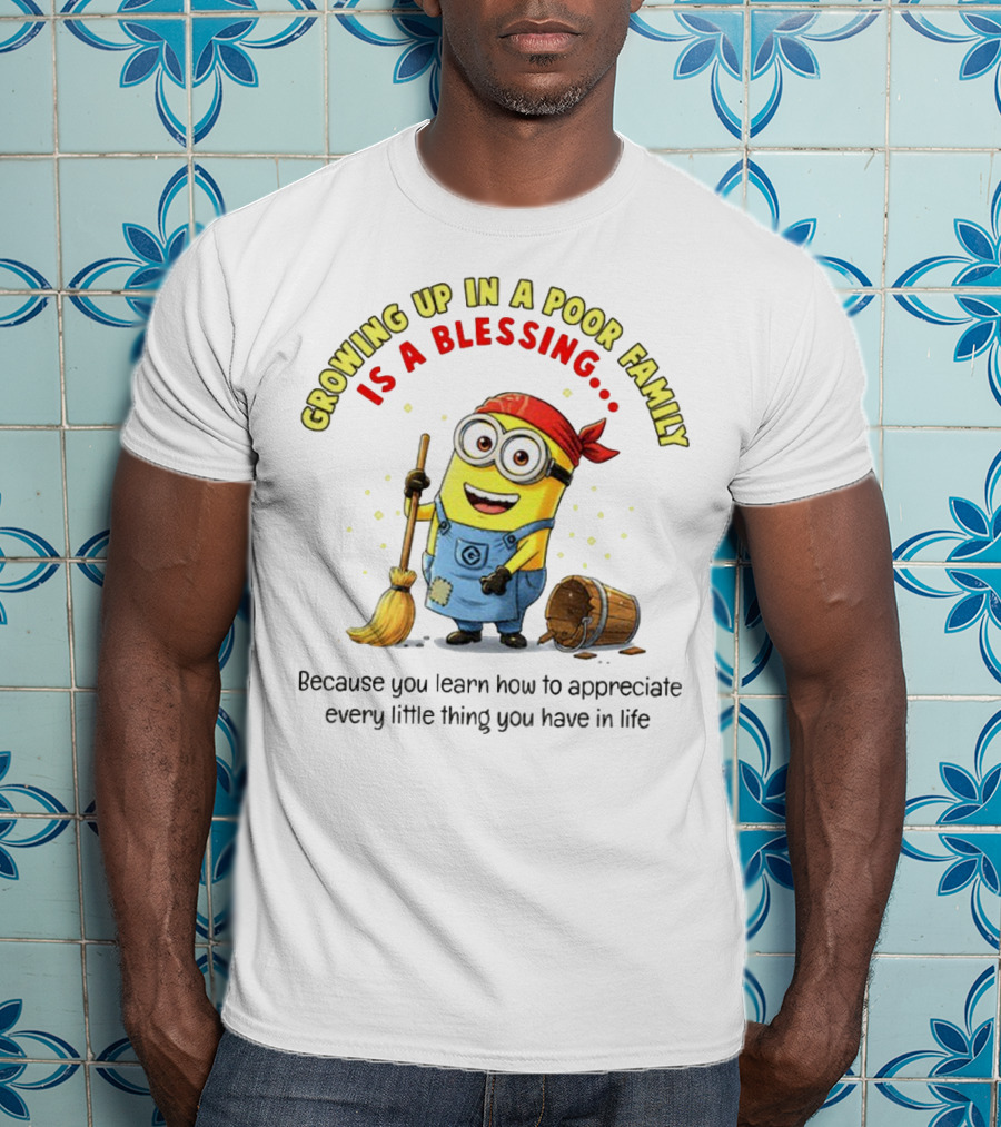Growing Up In A Poor Family Minion Blessing Appreciate Every Little Thing T-Shirt