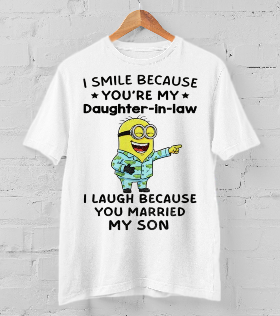 Minion I Smile Because You're My Daughter-In-Law I Laugh Because You Married My Son T-Shirt