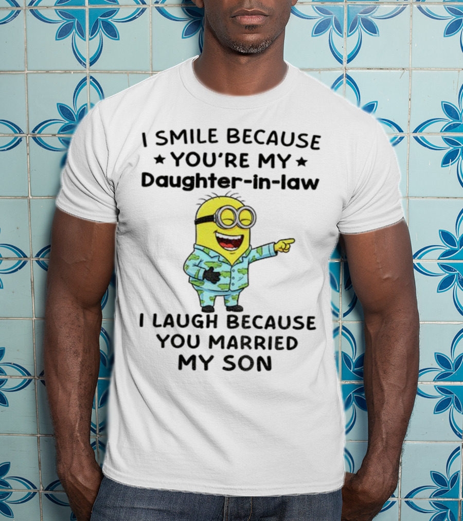 Minion I Smile Because You're My Daughter-In-Law I Laugh Because You Married My Son T-Shirt