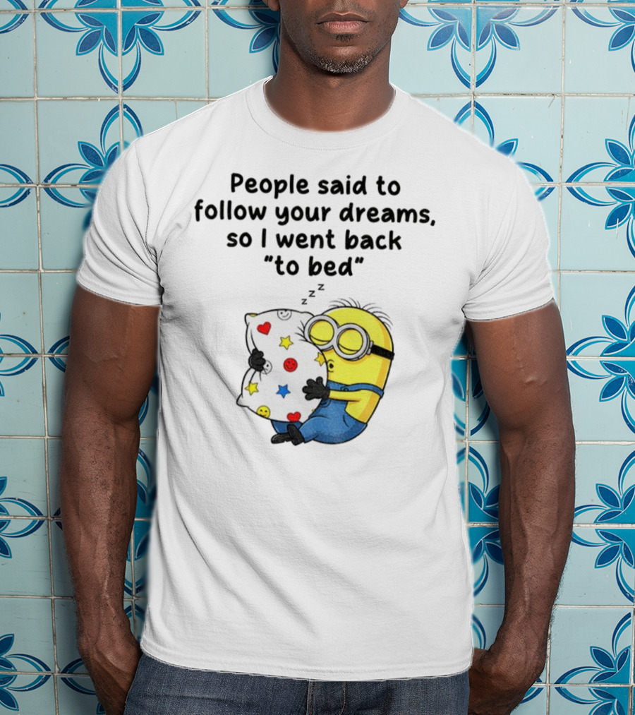 Minion Sleep People Said To Follow Your Dreams So I Went Back To Bed Pillow Hugging Scene T-Shirt