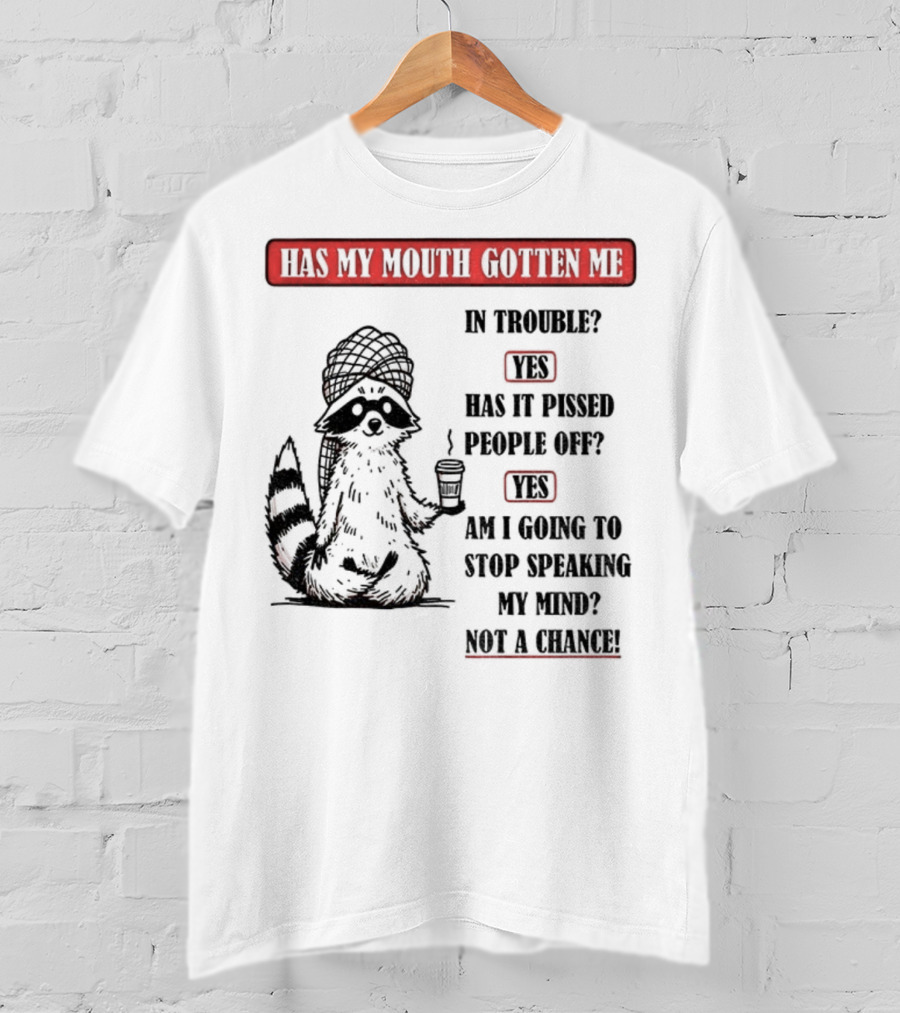 Raccoon Trouble Yes Pissed People Off Yes Stop Speaking My Mind Not A Chance T-Shirt