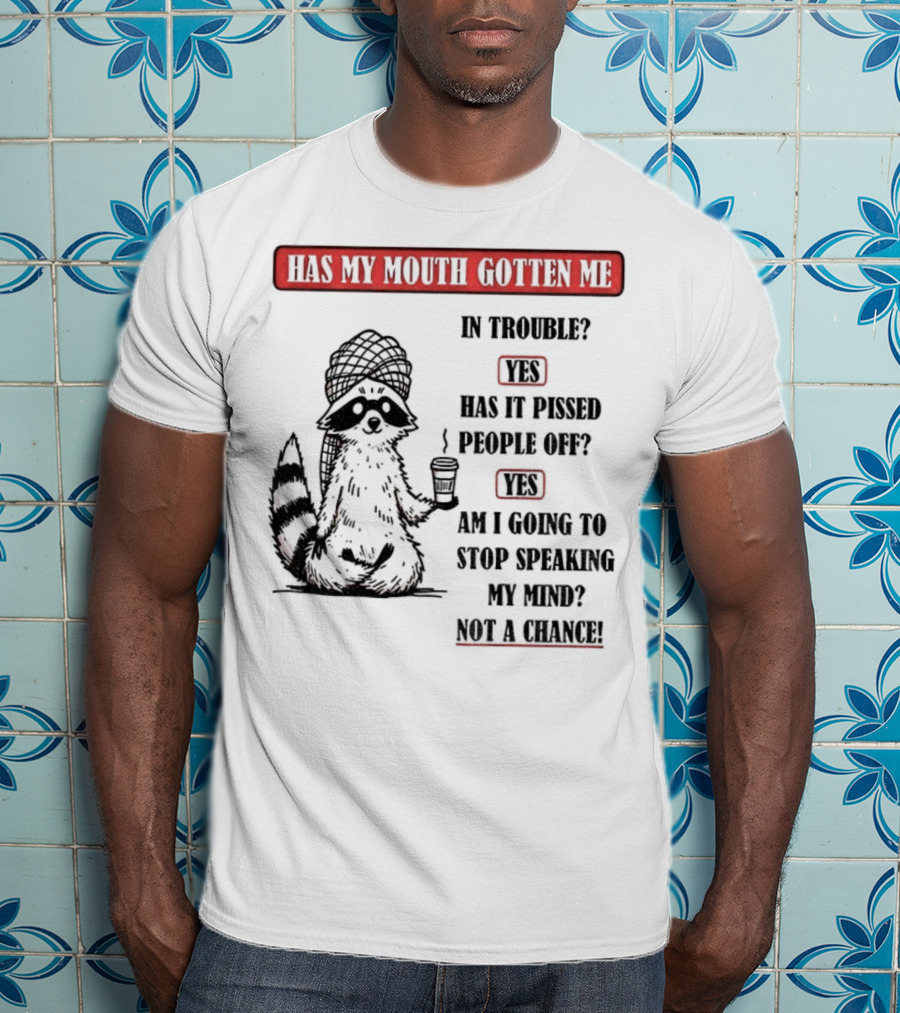 Raccoon Trouble Yes Pissed People Off Yes Stop Speaking My Mind Not A Chance T-Shirt