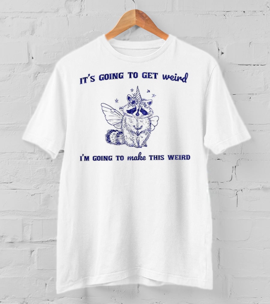 It's Going To Get Weird Raccoon Unicorn I'm Going To Make This Weird T-Shirt