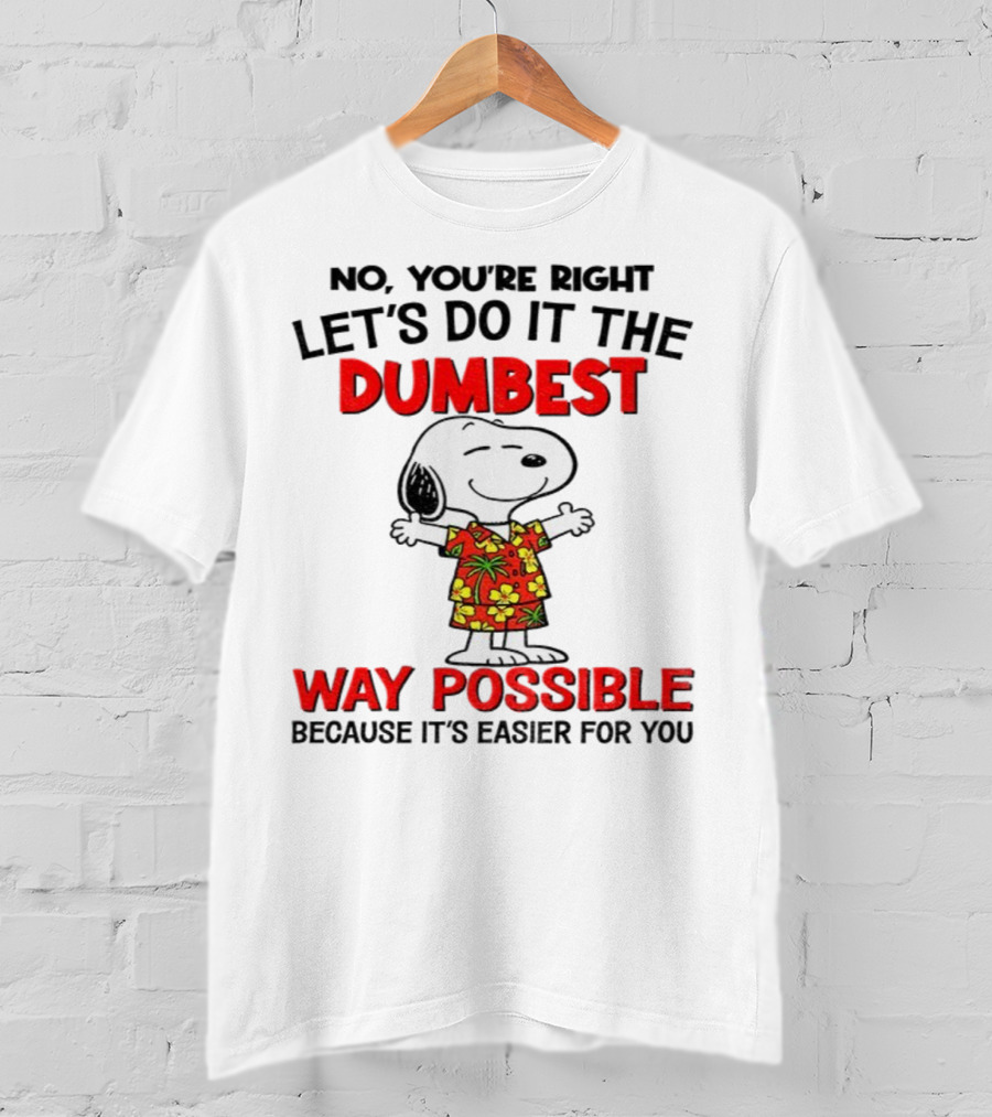 Snoopy Let's Do It The Dumbest Way Possible Because It's Easier For You T-Shirt