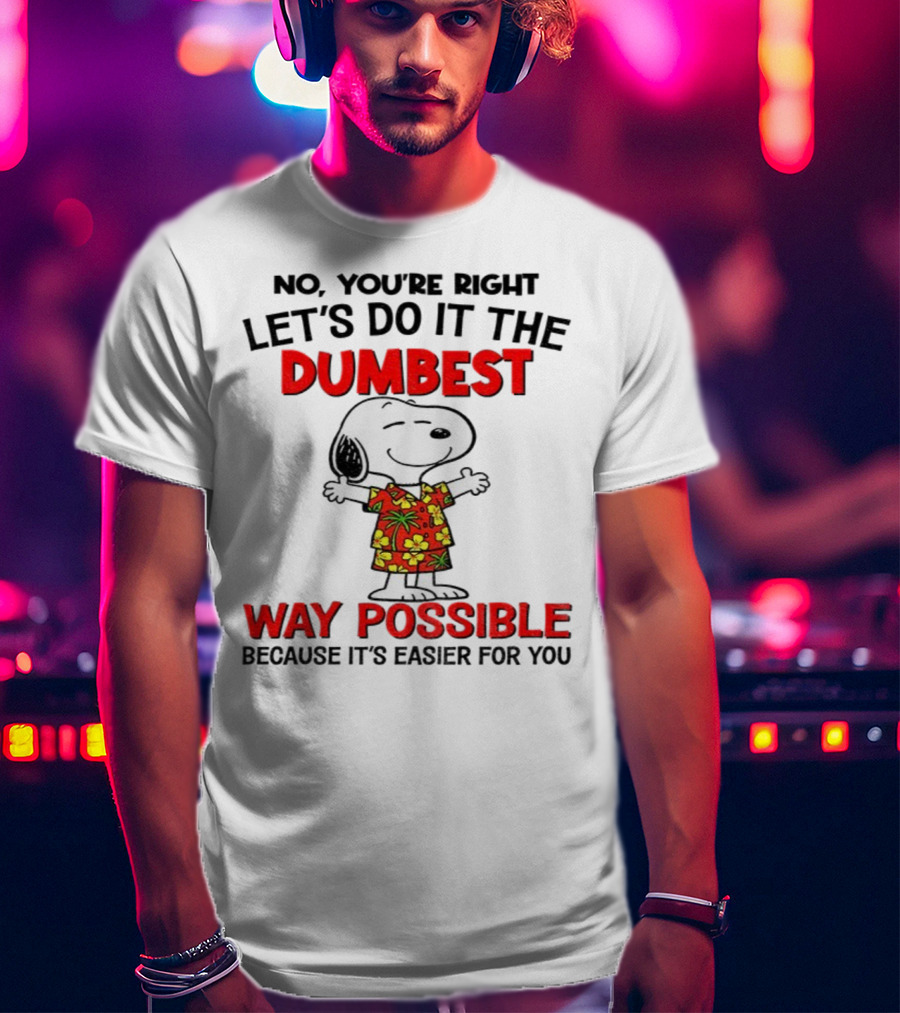 Snoopy Let's Do It The Dumbest Way Possible Because It's Easier For You T-Shirt