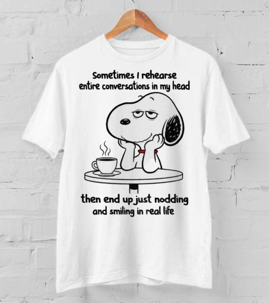 Snoopy Sometimes I Rehearse Entire Conversations In My Head Then End Up Just Nodding And Smiling In Real Life T-Shirt